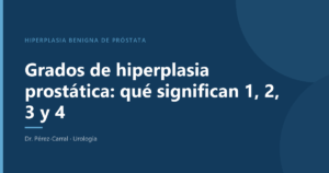 Grados de hiperplasia prostática 1, 2, 3 y 4 explicados por el Dr. Pérez-Carral, urólogo